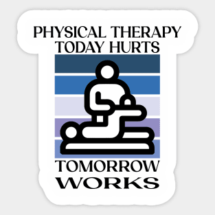 Physical Therapy Today Hurts Tomorrow Works Sticker